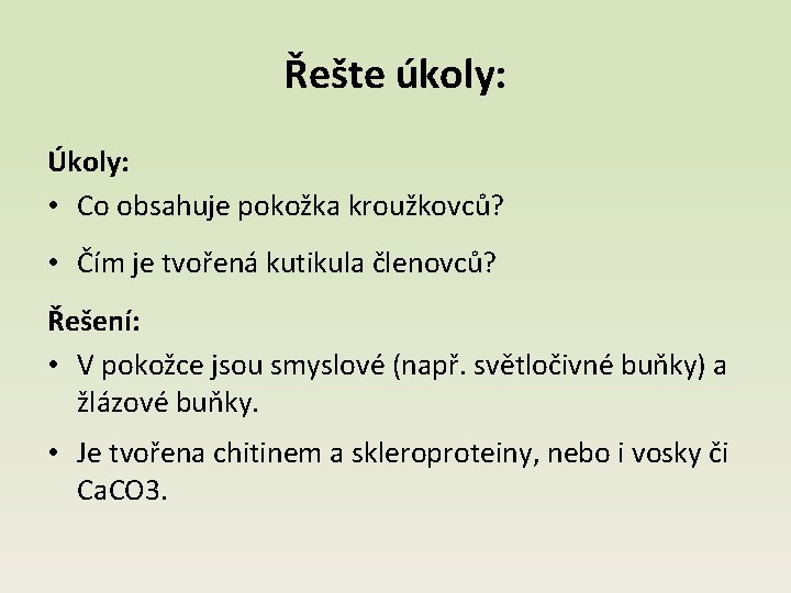 Řešte úkoly: Úkoly: • Co obsahuje pokožka kroužkovců? • Čím je tvořená kutikula členovců?