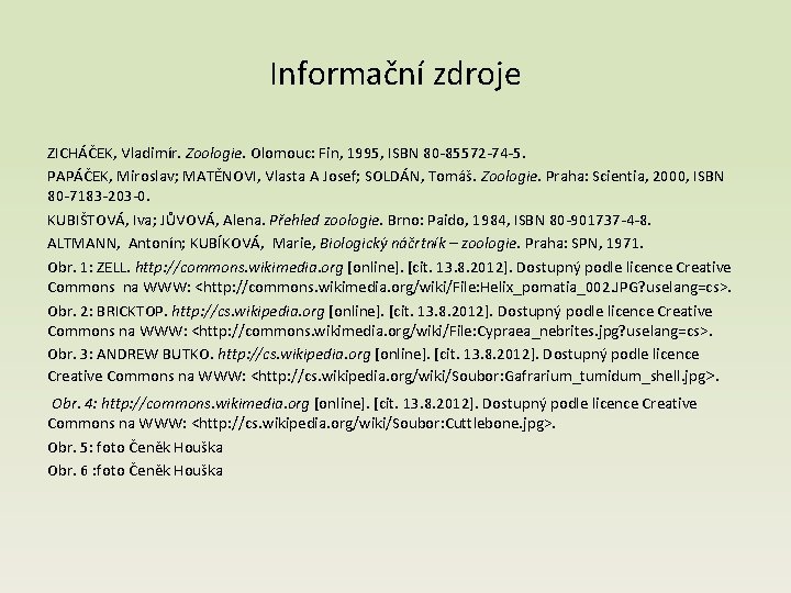 Informační zdroje ZICHÁČEK, Vladimír. Zoologie. Olomouc: Fin, 1995, ISBN 80 -85572 -74 -5. PAPÁČEK,