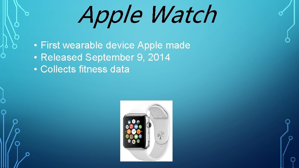 Apple Watch • First wearable device Apple made • Released September 9, 2014 •