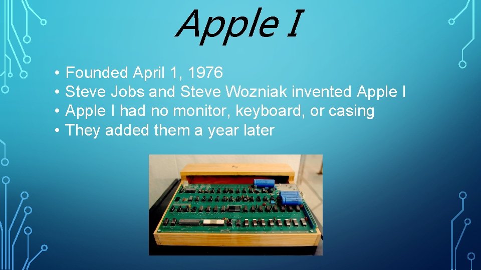 Apple I • • Founded April 1, 1976 Steve Jobs and Steve Wozniak invented