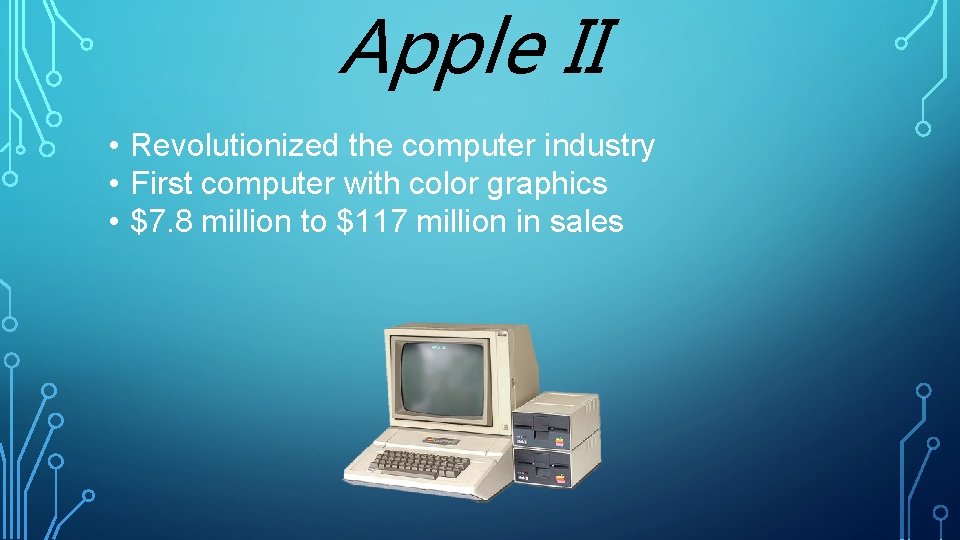 Apple II • Revolutionized the computer industry • First computer with color graphics •