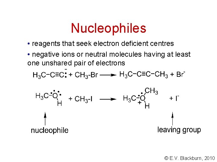 Nucleophiles • reagents that seek electron deficient centres • negative ions or neutral molecules