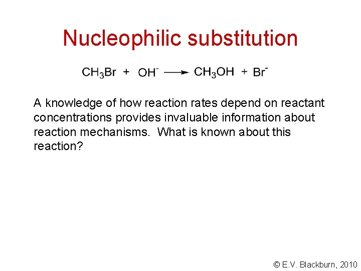 Nucleophilic substitution A knowledge of how reaction rates depend on reactant concentrations provides invaluable