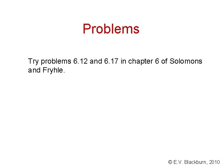 Problems Try problems 6. 12 and 6. 17 in chapter 6 of Solomons and