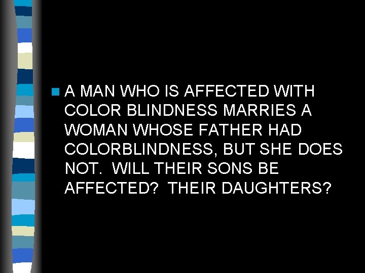 n. A MAN WHO IS AFFECTED WITH COLOR BLINDNESS MARRIES A WOMAN WHOSE FATHER n. A MAN WHO IS AFFECTED WITH COLOR BLINDNESS MARRIES A WOMAN WHOSE FATHER
