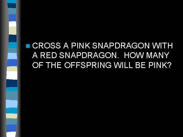 n CROSS A PINK SNAPDRAGON WITH A RED SNAPDRAGON. HOW MANY OF THE OFFSPRING n CROSS A PINK SNAPDRAGON WITH A RED SNAPDRAGON. HOW MANY OF THE OFFSPRING