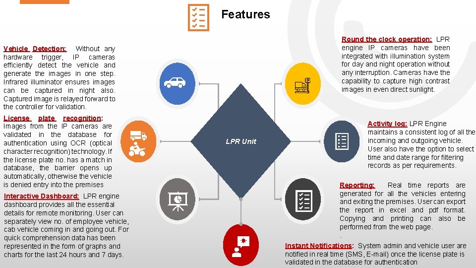 Features Round the clock operation: LPR engine IP cameras have been integrated with illumination