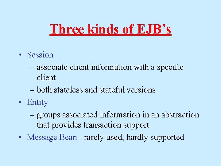 Three kinds of EJB’s • Session – associate client information with a specific client