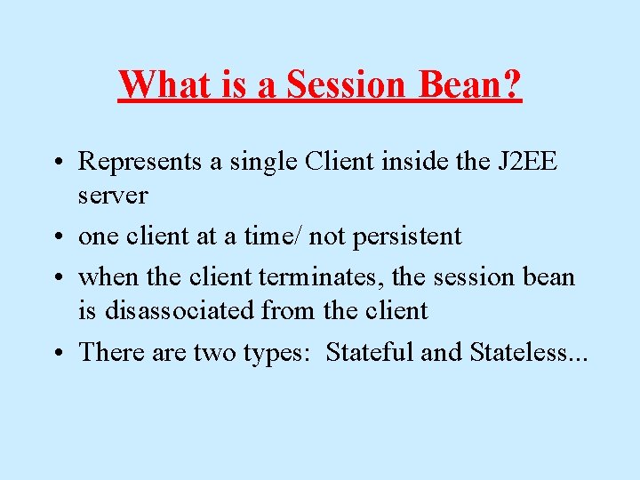 What is a Session Bean? • Represents a single Client inside the J 2