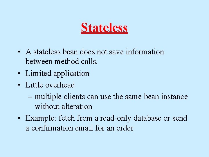 Stateless • A stateless bean does not save information between method calls. • Limited