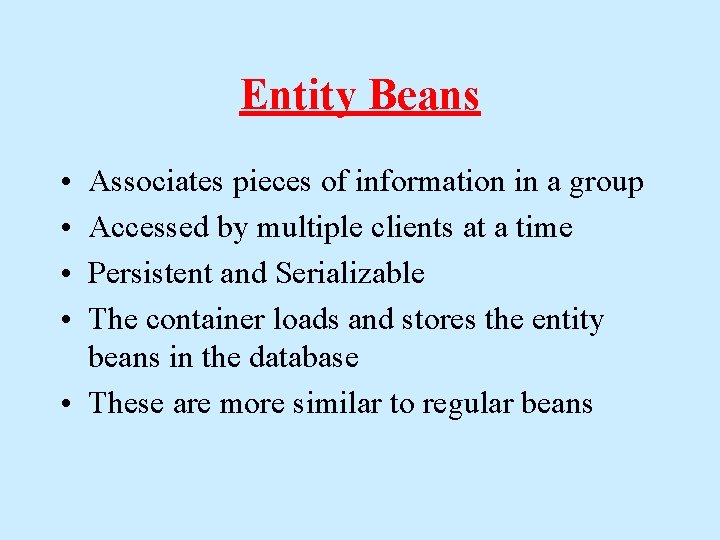 Entity Beans • • Associates pieces of information in a group Accessed by multiple