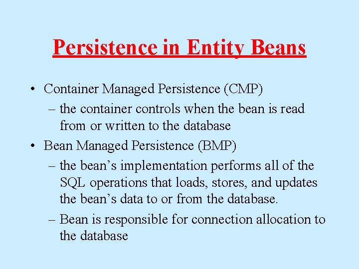 Persistence in Entity Beans • Container Managed Persistence (CMP) – the container controls when