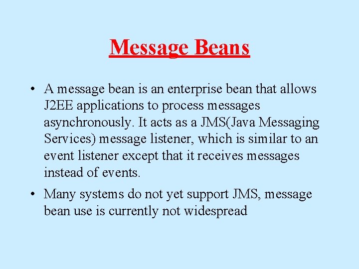 Message Beans • A message bean is an enterprise bean that allows J 2