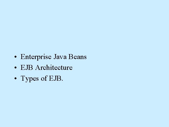  • Enterprise Java Beans • EJB Architecture • Types of EJB. 