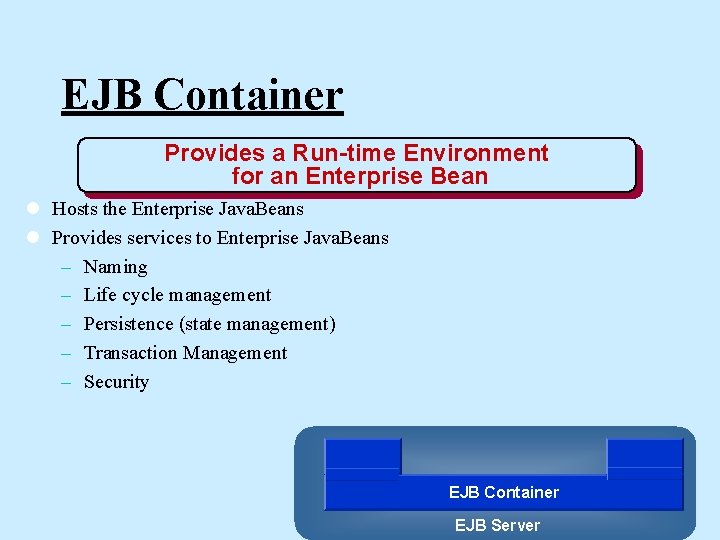 EJB Container Provides a Run-time Environment for an Enterprise Bean l Hosts the Enterprise