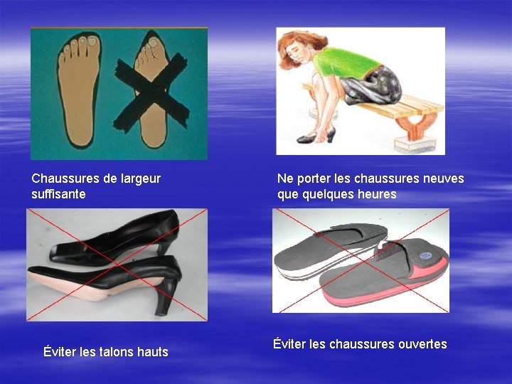 Chaussures de largeur suffisante Éviter les talons hauts Ne porter les chaussures neuves quelques