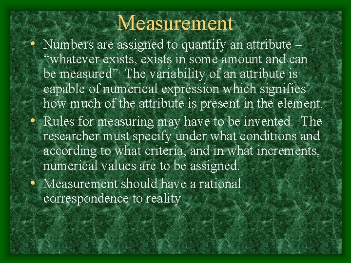 Measurement • Numbers are assigned to quantify an attribute – “whatever exists, exists in