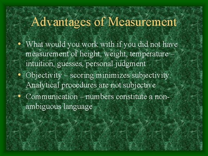 Advantages of Measurement • What would you work with if you did not have