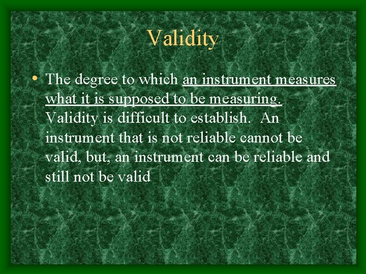 Validity • The degree to which an instrument measures what it is supposed to