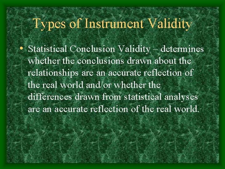 Types of Instrument Validity • Statistical Conclusion Validity – determines whether the conclusions drawn