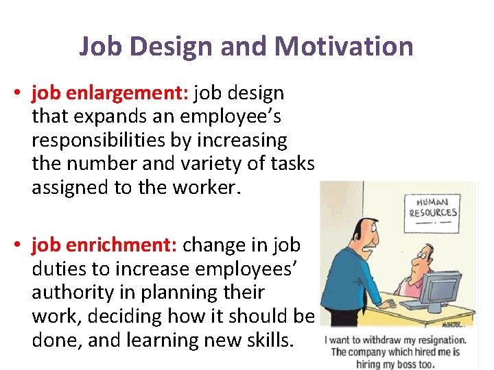 Job Design and Motivation • job enlargement: job design that expands an employee’s responsibilities
