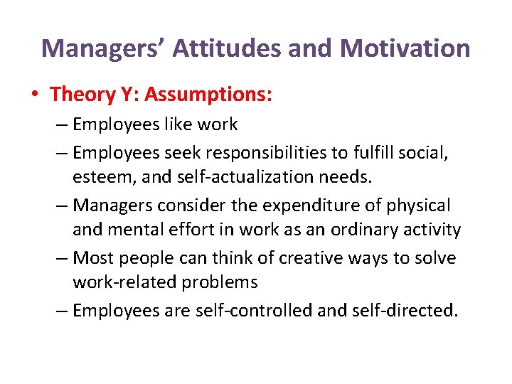 Managers’ Attitudes and Motivation • Theory Y: Assumptions: – Employees like work – Employees