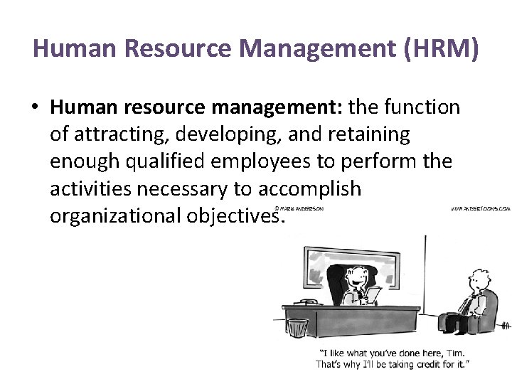 Human Resource Management (HRM) • Human resource management: the function of attracting, developing, and