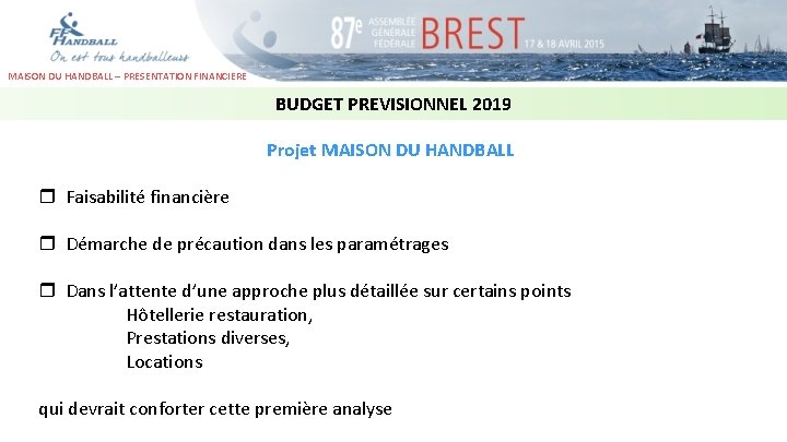 MAISON DU HANDBALL – PRESENTATION FINANCIERE BUDGET PREVISIONNEL 2019 Projet MAISON DU HANDBALL Faisabilité