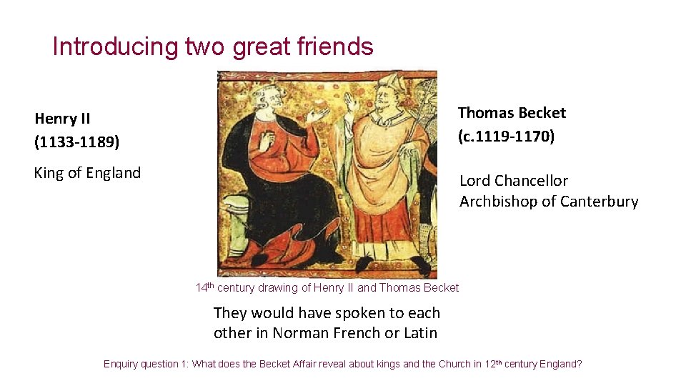 Introducing two great friends Henry II (1133 -1189) Thomas Becket (c. 1119 -1170) King