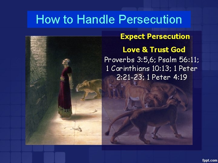 How to Handle Persecution Expect Persecution Love & Trust God Proverbs 3: 5, 6;