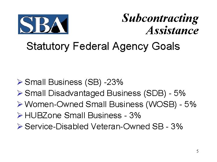Subcontracting Assistance Statutory Federal Agency Goals Ø Small Business (SB) -23% Ø Small Disadvantaged