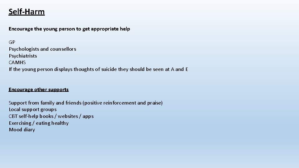 Self-Harm Encourage the young person to get appropriate help GP Psychologists and counsellors Psychiatrists