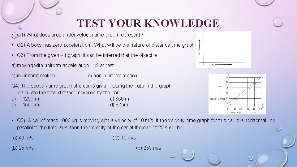 TEST YOUR KNOWLEDGE • Q 1) What does area under velocity time graph represent?