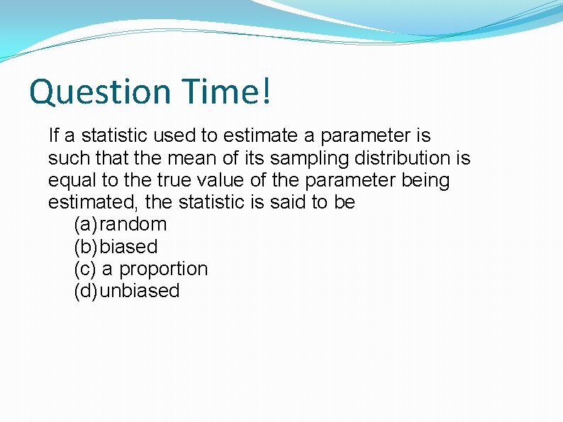 Question Time! If a statistic used to estimate a parameter is such that the