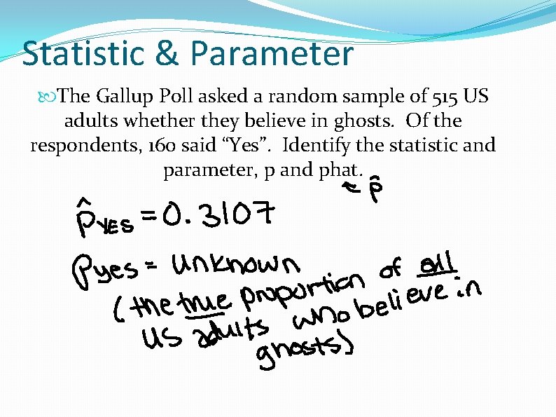Statistic & Parameter The Gallup Poll asked a random sample of 515 US adults