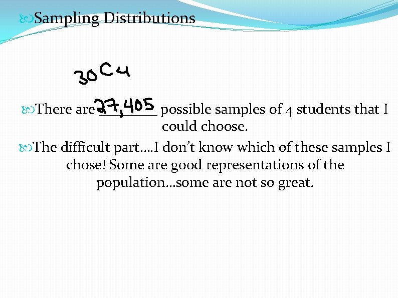  Sampling Distributions There are ____ possible samples of 4 students that I could
