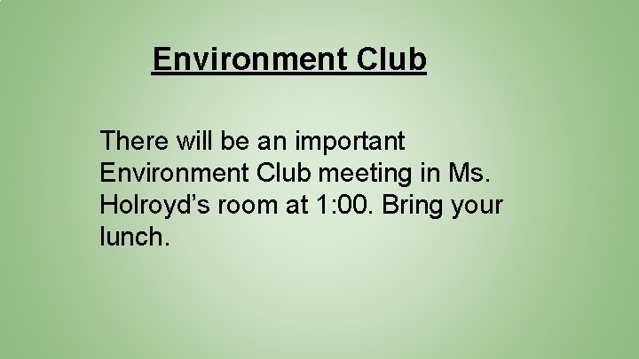 Environment Club There will be an important Environment Club meeting in Ms. Holroyd’s room