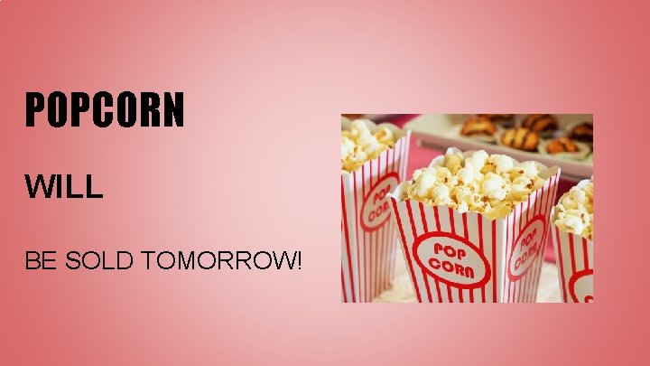 POPCORN WILL BE SOLD TOMORROW! 