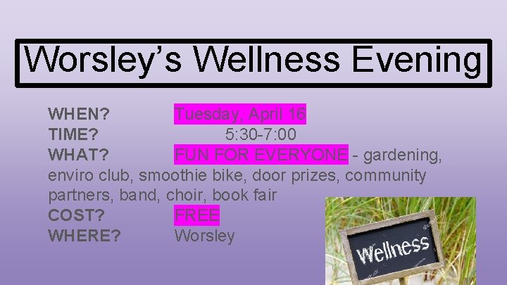 Worsley’s Wellness Evening WHEN? Tuesday, April 16 TIME? 5: 30 -7: 00 WHAT? FUN