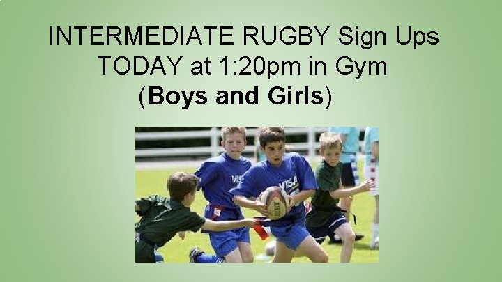 INTERMEDIATE RUGBY Sign Ups TODAY at 1: 20 pm in Gym (Boys and Girls)