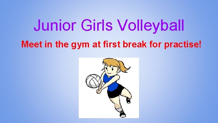 Junior Girls Volleyball Meet in the gym at first break for practise! 