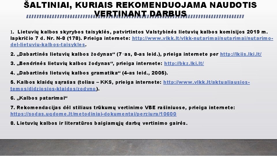 ŠALTINIAI, KURIAIS REKOMENDUOJAMA NAUDOTIS VERTINANT DARBUS 1. Lietuvių kalbos skyrybos taisyklės, patvirtintos Valstybinės lietuvių ŠALTINIAI, KURIAIS REKOMENDUOJAMA NAUDOTIS VERTINANT DARBUS 1. Lietuvių kalbos skyrybos taisyklės, patvirtintos Valstybinės lietuvių