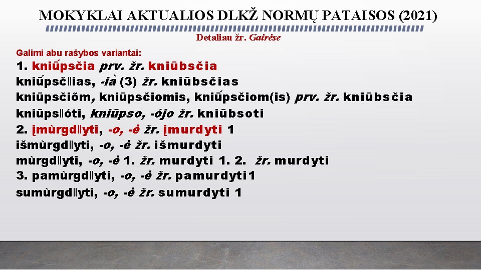 MOKYKLAI AKTUALIOS DLKŽ NORMŲ PATAISOS (2021) Detaliau žr. Gairėse Galimi abu rašybos variantai: 1. MOKYKLAI AKTUALIOS DLKŽ NORMŲ PATAISOS (2021) Detaliau žr. Gairėse Galimi abu rašybos variantai: 1.