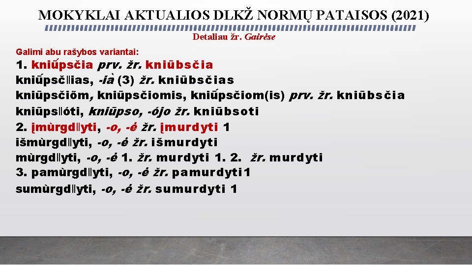 MOKYKLAI AKTUALIOS DLKŽ NORMŲ PATAISOS (2021) Detaliau žr. Gairėse Galimi abu rašybos variantai: 1.