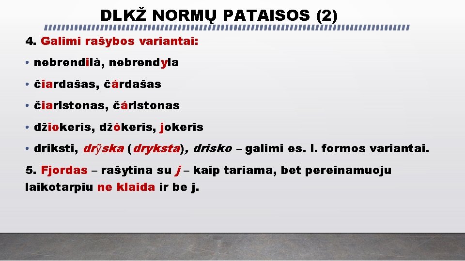 DLKŽ NORMŲ PATAISOS (2) 4. Galimi rašybos variantai: • nebrendilà, nebrendyla • čiardašas, čárdašas