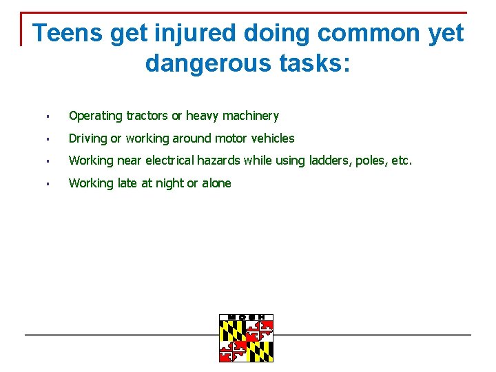 Teens get injured doing common yet dangerous tasks: § Operating tractors or heavy machinery