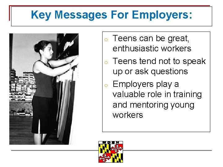 Key Messages For Employers: o o o Teens can be great, enthusiastic workers Teens