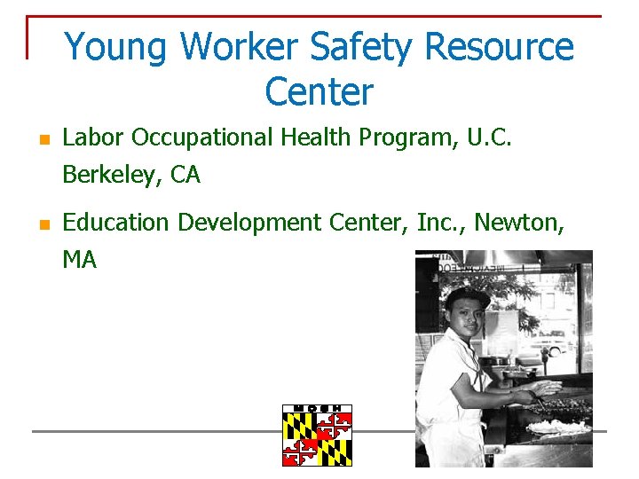 Young Worker Safety Resource Center n n Labor Occupational Health Program, U. C. Berkeley,