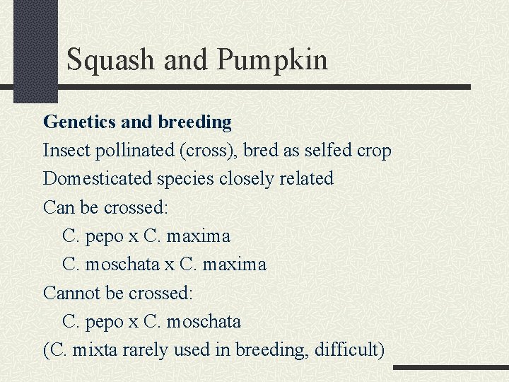 Squash and Pumpkin Genetics and breeding Insect pollinated (cross), bred as selfed crop Domesticated