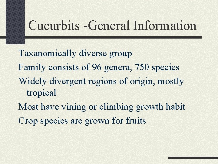Cucurbits -General Information Taxanomically diverse group Family consists of 96 genera, 750 species Widely
